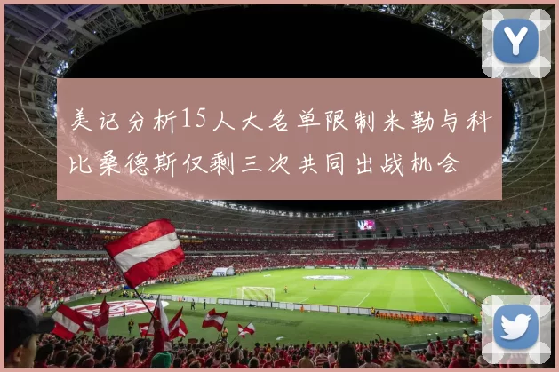 美记分析15人大名单限制米勒与科比桑德斯仅剩三次共同出战机会