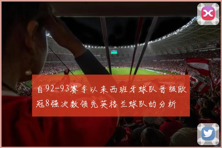 自92-93赛季以来西班牙球队晋级欧冠8强次数领先英格兰球队的分析